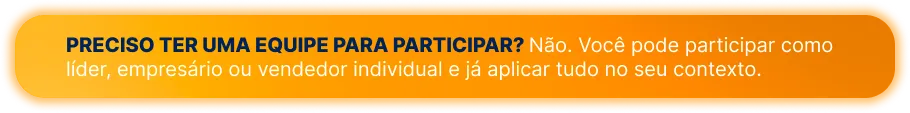 Preciso ter uma equipe para participar? Não. Você pode participar como líder, empresário ou vendedor individual.